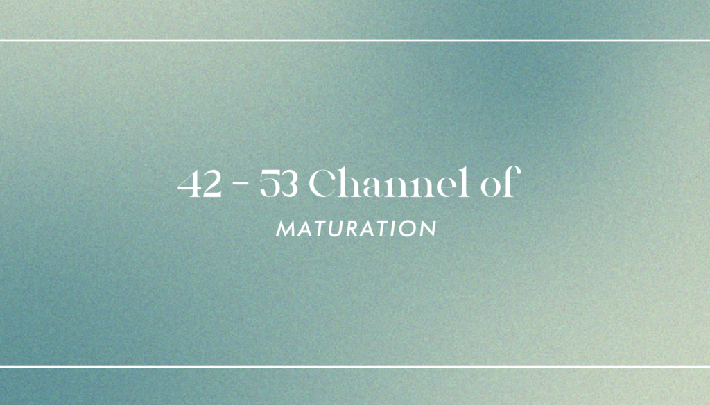 42 - 53 Channel of Maturation - sortofspiritual.com